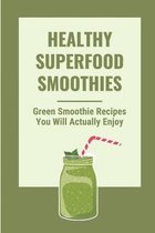 Healthy Superfood Smoothies: Green Smoothie Recipes You Will Actually Enjoy