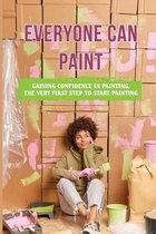 Everyone Can Paint: Gaining Confidence In Painting, The Very First Step To Start Painting