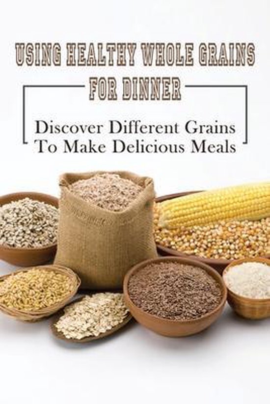 Using Healthy Whole Grains For Dinner, Chrystal Rosenblum