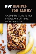 Nut Recipes For Family: A Complete Guide To Nut Recipes And Delicious Meals With Nuts