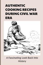 Authentic Cooking Recipes During Civil War Era: A Fascinating Look Back Into History