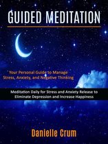 Guided Meditation: Meditation Daily for Stress and Anxiety Release to Eliminate Depression and Increase Happiness (Your Personal Guide to Manage Stress, Anxiety, and Negative Thinking)