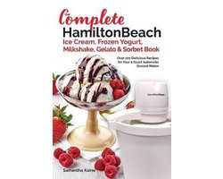 Ice Cream Desserts- Our Complete Hamilton Beach(R) Ice Cream, Frozen Yogurt, Milkshake, Gelato & Sorbet Book