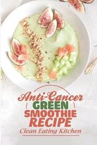 Anti-Cancer Green Smoothie Recipe: Clean Eating Kitchen