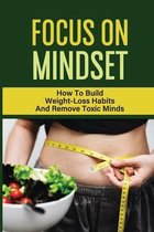 Focus On Mindset: How To Build Weight-Loss Habits And Remove Toxic Minds