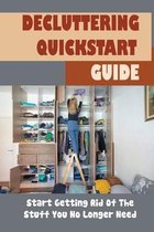 Decluttering Quickstart Guide: Start Getting Rid Of The Stuff You No Longer Need