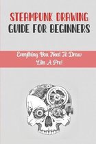 Steampunk Drawing Guide For Beginners: Everything You Need To Draw Like A Pro!