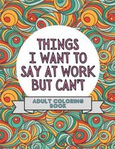 Things I Want to Say But Can't- Things I Want To Say At Work But Can't