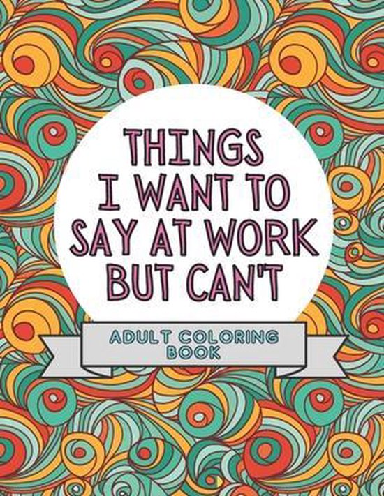 Things I Want to Say But Can't- Things I Want To Say At Work ... - cover