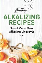 Healthy Alkalizing Recipes: Start Your New Alkaline Lifestyle