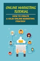 Online Marketing Tutorial: How To Create A Solid Online Marketing Strategy