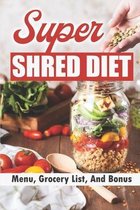 Super Shred Diet: Menu, Grocery List, And Bonus