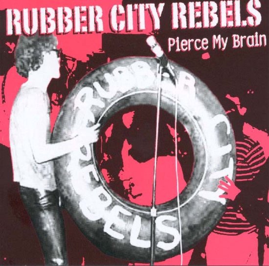 Rubber City Rebels Pierce My Brain (CD), Rubber City Rebels CD