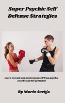 Super Psychic Self Defense Strategies Learn to Evade and Protect yourself From Psychic Attacks and Live Protected