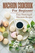 Macaron Cookbook For Beginner: Easy Homemade Macaron Recipes