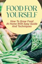 Food For Yourself: How To Grow Food At Home With Easy Guide And Techniques