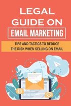 Legal Guide On Email Marketing: Tips And Tactics To Reduce The Risk When Selling On Email
