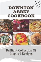 Downton Abbey Cookbook: Brilliant Collection Of Inspired Recipes