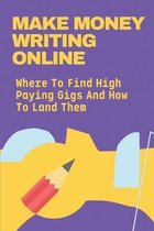 Make Money Writing Online: Where To Find High Paying Gigs And How To Land Them