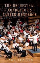 The Orchestral Conductor's Career Handbook