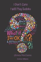 Sudoku: ultimate mind games: I Don't Care I Will Play Sudoku: Sudoku: ultimate mind games: I Don't Care I Will Play Sudoku: difficult puzzles: hard puzzles