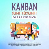 KANBAN Schritt für Schritt - Das Praxisbuch: Wie Sie die Organisationsform KANBAN leicht verstehen und im Handumdrehen selbst anwenden für größeren Erfolg im Beruf und mehr Struktur im Alltag