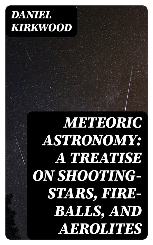 Meteoric astronomy: A treatise on shooting-stars, fire-balls ... - cover