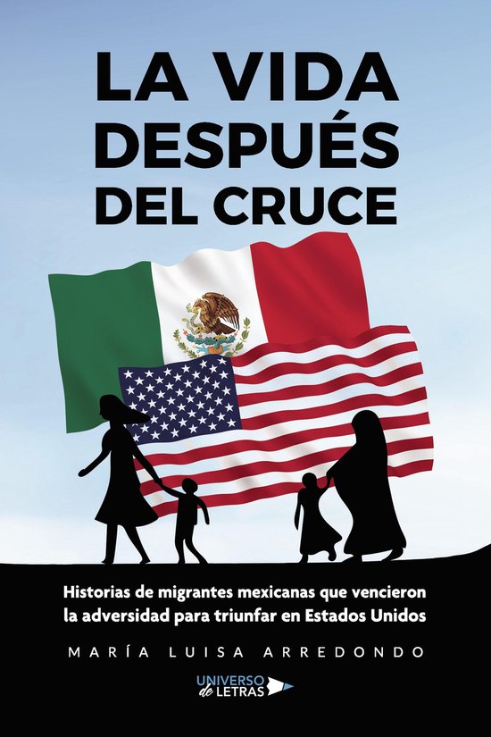 UNIVERSO DE LETRAS - La vida después del cruce. Historias de migrantes mexicanas que vencieron la adv