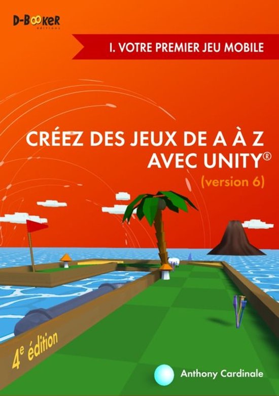 Créez des jeux de A à Z avec Unity - I. Votre premier jeu  ... - cover