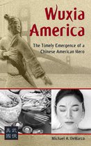 Boekcover 'Wuxia America' met de tekst 'The Timely Emergence of a Chinese American Hero' en afbeeldingen van een krijger, Chinese geneeskunde en een vrouw met acupunctuurnaalden.