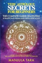 Vedic Astrology Secrets for Beginners: The Complete Guide on Jyotish and Traditional Indian and Hindu Astrology