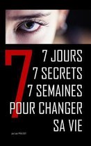 7 Jours, 7 Secrets, 7 Semaines Pour Changer Sa Vie !