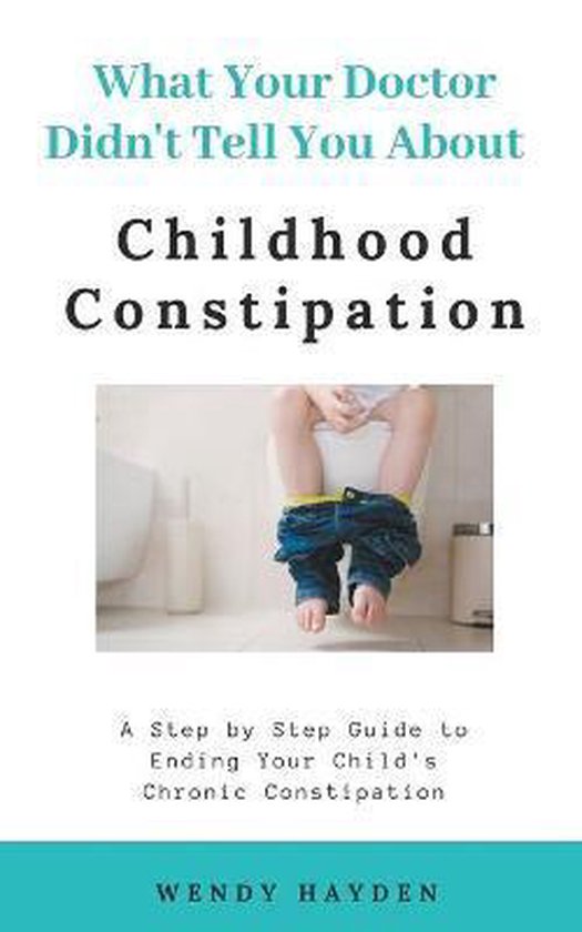 What Your Doctor Didn't Tell You About Childhood Constipatio ... - cover