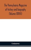 The Pennsylvania magazine of history and biography (Volume XXVIII)