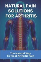 Natural Pain Solutions For Arthritis: The Natural Way To Treat Arthritis Pain