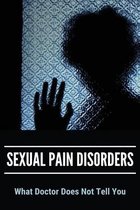 Sexual Pain Disorders: What Doctor Does Not Tell You