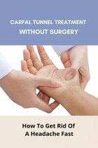 Carpal Tunnel Treatment Without Surgery: How To Get Rid Of A Headache Fast