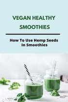 Vegan Healthy Smoothies: How To Use Hemp Seeds In Smoothies