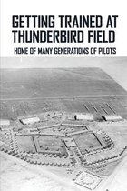 Getting Trained At Thunderbird Field: Home Of Many Generations Of Pilots