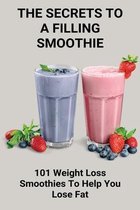The Secrets To A Filling Smoothie: 101 Weight Loss Smoothies To Help You Lose Fat