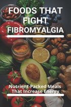 Foods That Fight Fibromyalgia: Nutrient-Packed Meals That Increase Energy