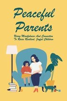 Peaceful Parents: Using Mindfulness And Connection To Raise Resilient, Joyful Children