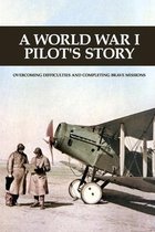 A World War I Pilot's Story: Overcoming Difficulties And Completing Brave Missions
