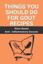Things You Should Do For Gout Recipes: Plant Based Anti - Inflammatory Success