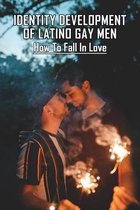 Identity Development Of Latino Gay Men: How To Fall In Love