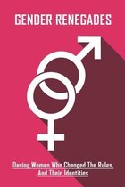 Gender Renegades: Daring Women Who Changed The Rules, And Their Identities