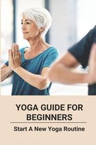 Yoga Guide For Beginners: Start A New Yoga Routine