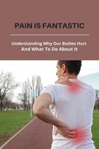 Pain Is Fantastic: Understanding Why Our Bodies Hurt And What To Do About It
