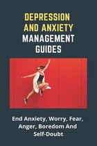 Depression And Anxiety Management Guides: End Anxiety, Worry, Fear, Anger, Boredom, And Self-Doubt