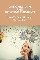 Chronic Pain And Positive Thinking: How To Push Through Chronic Pain
